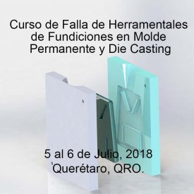 Falla de Herramentales de Fundiciones en Molde Permanente y Die Casting &#8211; 5 al 6 de Julio, 2018 &#8211; Querétaro, QRO