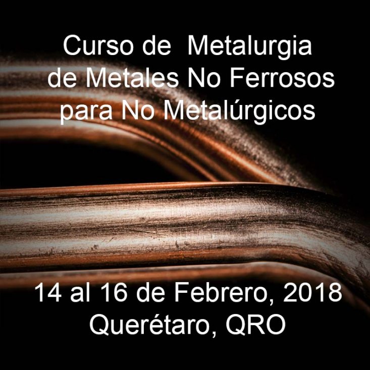 Metalurgia de Metales No Ferrosos para No Metalúrgicos &#8211; 14 al 16 de Febrero, 2018 &#8211; Querétaro, QRO